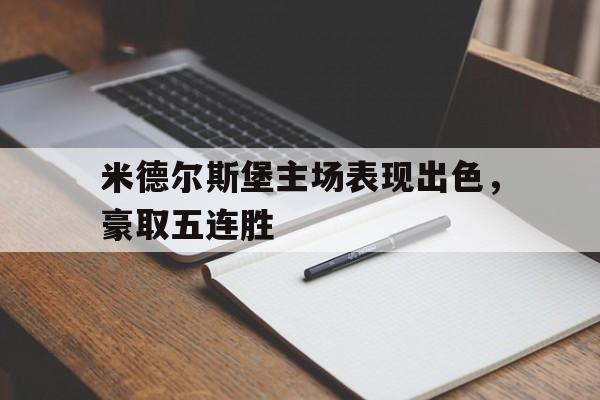 包含米德尔斯堡主场表现出色，豪取五连胜的词条