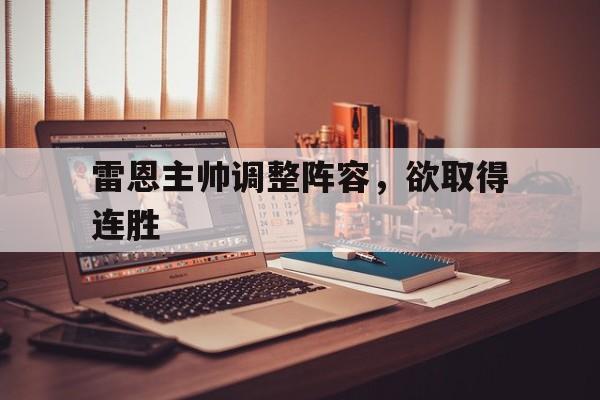C7娱乐-雷恩主帅调整阵容，欲取得连胜的简单介绍